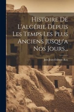 Histoire De L'algérie Depuis Les Temps Les Plus Anciens Jusqu'a Nos Jours... - Roy, Just-Jean-Etienne
