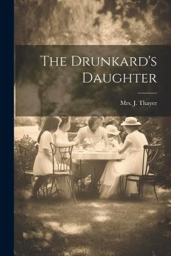 The Drunkard's Daughter - Thayer, J.