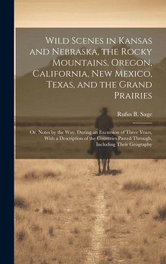 Wild Scenes in Kansas and Nebraska, the Rocky Mountains, Oregon, California, New Mexico, Texas, and the Grand Prairies - Sage, Rufus B