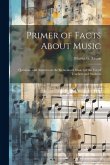 Primer of Facts About Music: Questions and Answers on the Elements of Music for the use of Teachers and Students