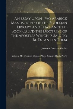 An Essay Upon two Arabick Manuscripts of the Bodlejan Library and That Ancient Book Call'd the Doctrine of the Apostles Which is Said to be Extant in - Grabe, Joannes Ernestus