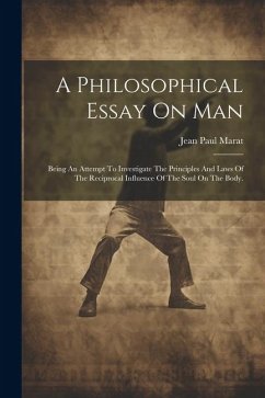 A Philosophical Essay On Man: Being An Attempt To Investigate The Principles And Laws Of The Reciprocal Influence Of The Soul On The Body. - Marat, Jean Paul