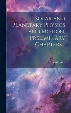 Solar and Planetary Physics and Motion, Preliminary Chapters .. - Lynch, Edward