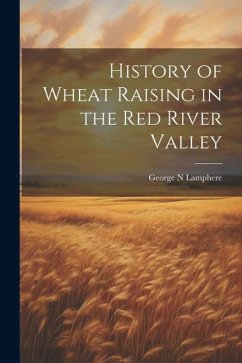 History of Wheat Raising in the Red River Valley - Lamphere, George N.