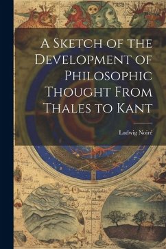 A Sketch of the Development of Philosophic Thought From Thales to Kant - Noiré, Ludwig