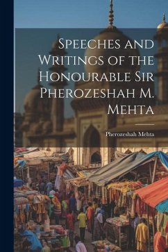 Speeches and Writings of the Honourable Sir Pherozeshah M. Mehta - Mehta, Pherozeshah