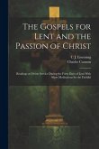 The Gospels for Lent and the Passion of Christ: Readings at Divine Service During the Forty Days of Lent With Short Meditations for the Faithful