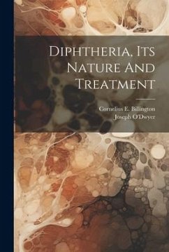 Diphtheria, Its Nature And Treatment - Billington, Cornelius E.; O'Dwyer, Joseph