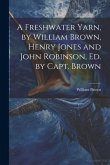 A Freshwater Yarn, by William Brown, Henry Jones and John Robinson, Ed. by Capt. Brown