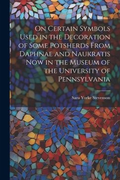 On Certain Symbols Used in the Decoration of Some Potsherds From Daphnae and Naukratis Now in the Museum of the University of Pennsylvania - Stevenson, Sara Yorke