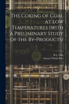 The Coking of Coal at low Temperatures (with a Preliminary Study of the By-products) - Parr, Samuel Wilson; Olin, H L
