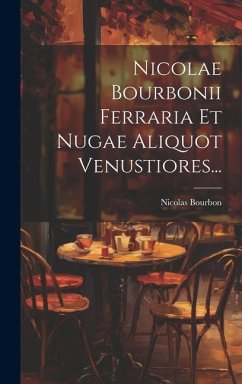 Nicolae Bourbonii Ferraria Et Nugae Aliquot Venustiores... - Bourbon, Nicolas