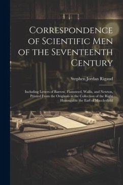 Correspondence of Scientific Men of the Seventeenth Century: Including Letters of Barrow, Flamsteed, Wallis, and Newton, Printed From the Originals in - Rigaud, Stephen Jordan