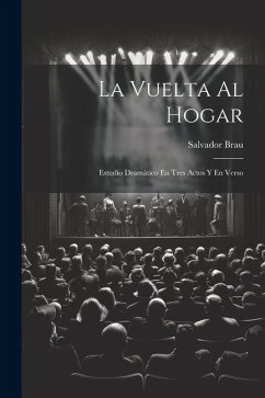 La Vuelta Al Hogar: Estudio Dramático En Tres Actos Y En Verso - Brau, Salvador