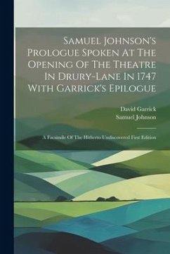 Samuel Johnson's Prologue Spoken At The Opening Of The Theatre In Drury-lane In 1747 With Garrick's Epilogue: A Facsimile Of The Hitherto Undiscovered - Johnson, Samuel; Garrick, David