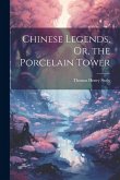 Chinese Legends, Or, the Porcelain Tower