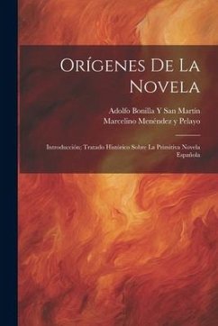 Orígenes De La Novela: Introducción; Tratado Histórico Sobre La Primitiva Novela Española - Pelayo, Marcelino Menéndez Y.; San Martín, Adolfo Bonilla Y.