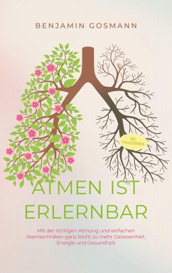 Atmen ist erlernbar: Mit der richtigen Atmung und einfachen Atemtechniken ganz leicht zu mehr Gelassenheit, Energie und Gesundheit - inkl. Praxisübungen - Gosmann, Benjamin