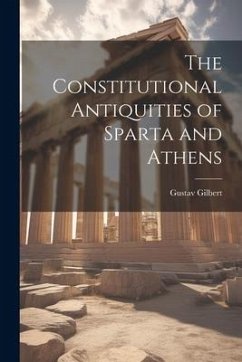 The Constitutional Antiquities of Sparta and Athens - Gilbert, Gustav