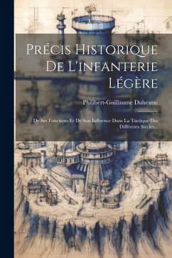 Précis Historique De L'infanterie Légère: De Ses Fonctions Et De Son Influence Dans La Tactique Des Différents Siècles... - Duhesme, Philibert-Guillaume