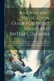 Railway and Navigation Guide for Puget Sound and British Columbia: Contains the Latest Time Tables of all Railway, Steamship and Stage Lines, Together