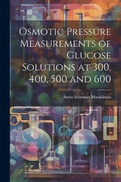 Osmotic Pressure Measurements of Glucose Solutions at 300, 400, 500 and 600 - Musselman, Amos Sentman