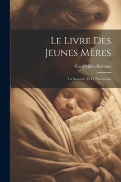 Le Livre Des Jeunes Mères: La Nourrice Et Le Nourrisson - Millet-Robinet, Cora