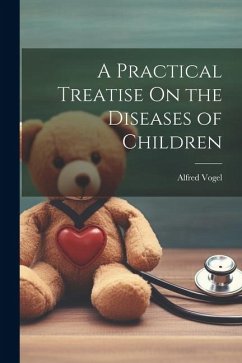 A Practical Treatise On the Diseases of Children - Vogel, Alfred