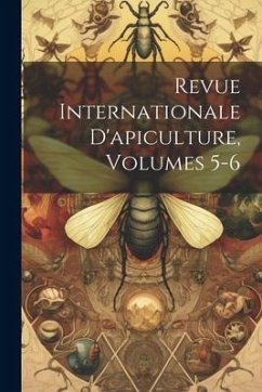 Revue Internationale D'apiculture, Volumes 5-6 - Anonymous