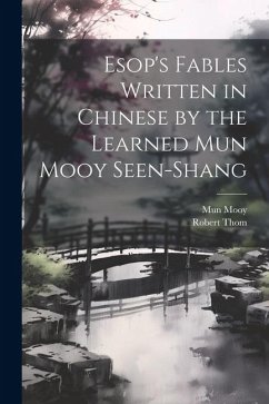 Esop's Fables Written in Chinese by the Learned Mun Mooy Seen-Shang - Mooy, Mun; Robert, Thom
