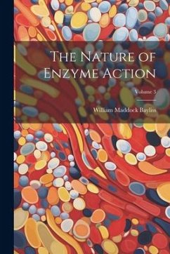 The Nature of Enzyme Action; Volume 3 - Bayliss, William Maddock