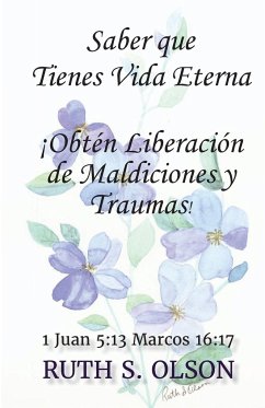 Saber que Tienes Vida Eterna ¡Obtén Liberación de Maldiciones y Traumas! - Olson, Ruth S.