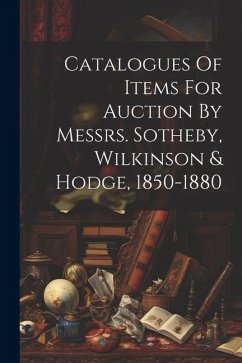 Catalogues Of Items For Auction By Messrs. Sotheby, Wilkinson & Hodge, 1850-1880 - Anonymous