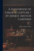 A Handbook of Greek Sculpture / by Ernest Arthur Gardner; Volume 1