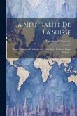 La Neutralité De La Suisse: Études Politiques Et Militaires Par Un Officier De L'état-major Fédéral...