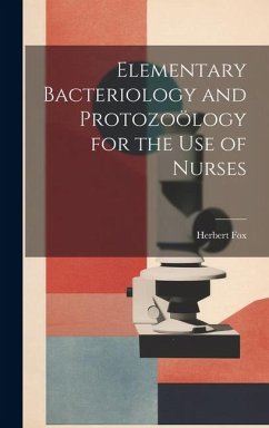 Elementary Bacteriology and Protozoölogy for the use of Nurses - Fox, Herbert