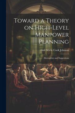 Toward a Theory on High-level Manpower Planning: Alternatives and Suggestions - Cook Johnson, Gail Marie