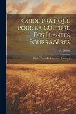 Guide Pratique Pour La Culture Des Plantes Fourragères: Prairies Naturelles. Irrigations. Paturages