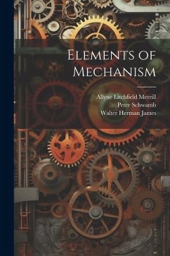 Elements of Mechanism - James, Walter Herman; Schwamb, Peter; Merrill, Allyne Litchfield