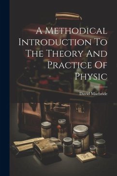 A Methodical Introduction To The Theory And Practice Of Physic - Macbride, David