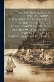 The Boy Travellers In Central Europe. Adventures Of Two Youths In A Journey Through France, Switzerland, And Austria, With Excursions Among The Alps O