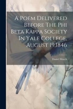 A Poem Delivered Before The Phi Beta Kappa Society In Yale College, August 19,1846 - March, Daniel