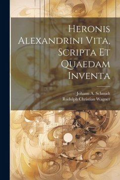 Heronis Alexandrini Vita, Scripta Et Quaedam Inventa - Wagner, Rudolph Christian