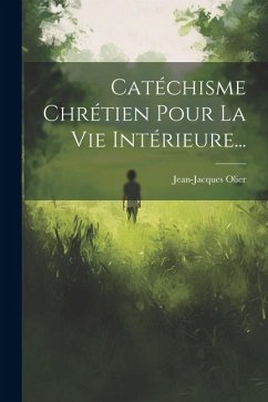 Catéchisme Chrétien Pour La Vie Intérieure... - Olier, Jean-Jacques