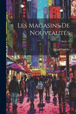 Les Magasins De Nouveautés; Volume 15 - Franklin, Alfred