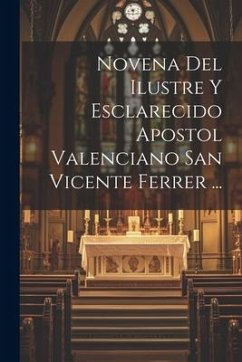 Novena Del Ilustre Y Esclarecido Apostol Valenciano San Vicente Ferrer ... - Anonymous