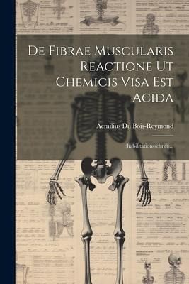 De Fibrae Muscularis Reactione Ut Chemicis Visa Est Acida: (habilitationsschrift)...