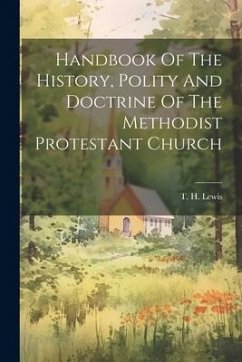 Handbook Of The History, Polity And Doctrine Of The Methodist Protestant Church - Lewis, T. H.