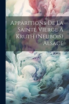 Apparitions De La Sainte Vierge À Kruth (Neubois) Alsace - Anonymous