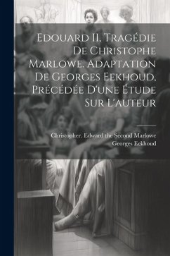 Edouard II, tragédie de Christophe Marlowe. Adaptation de Georges Eekhoud, précédée d'une étude sur l'auteur - Eekhoud, Georges